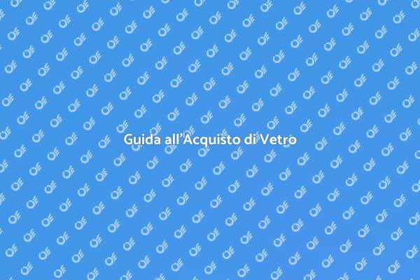 Scegliere il Vetro Perfetto per Te