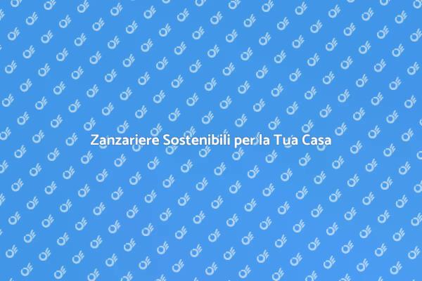 Scegli Zanzariere Ecologiche e Sostenibili