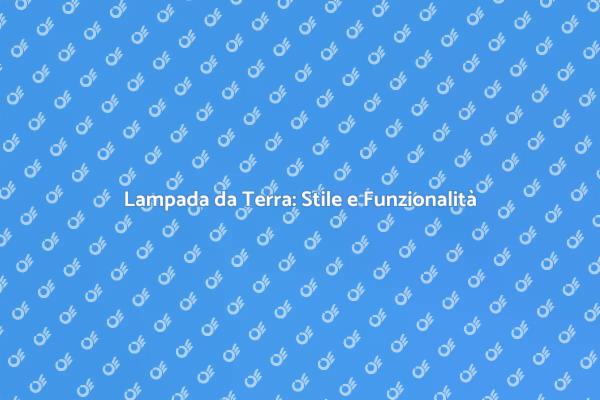 Scegli la Lampada da Terra Perfetta