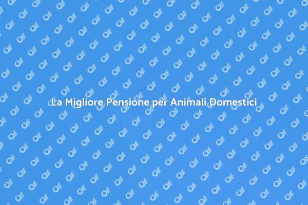Pensione Ideale per i Tuoi Animali