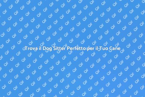 Dog Sitter: Cura per il Tuo Amico Fedele