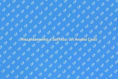 Riscaldamento a Soffitto: Costi e Vantaggi