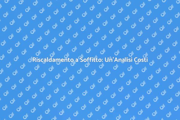 Costi e Vantaggi del Riscaldamento a Soffitto