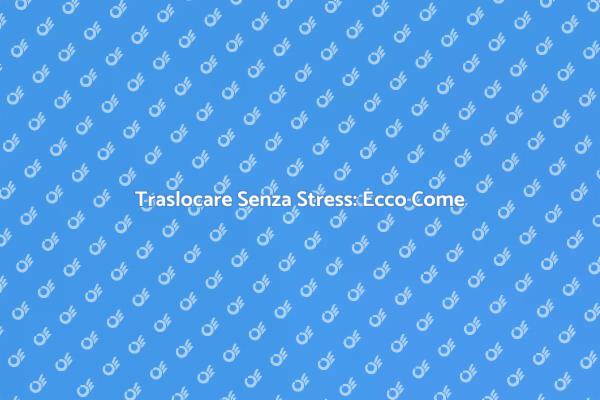 Traslocare: Semplifica il Tuo Viaggio