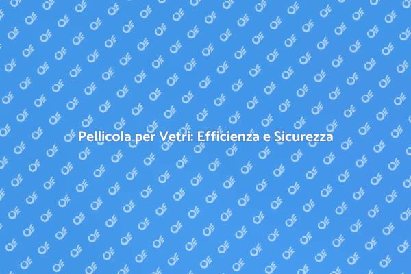 Pellicola per Vetri: Soluzione Innovativa
