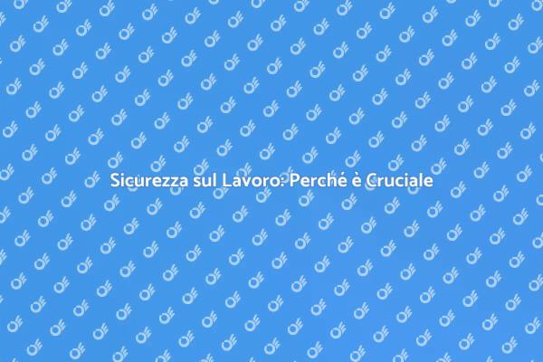 Sicurezza sul Lavoro: Investire nel Futuro