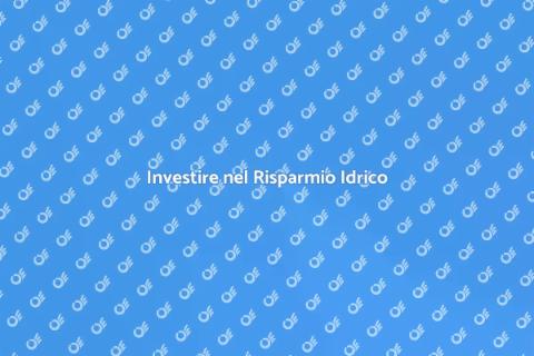 Risparmio Idrico: Soluzioni Sostenibili