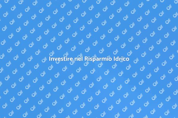 Risparmio Idrico: Investi nel Futuro