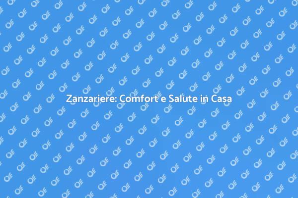 Proteggi la Tua Casa con Zanzariere