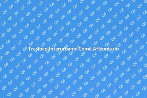 Trasloco Interurbano: Guida Pratica