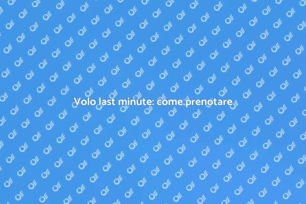 Come prenotare biglietti aerei last minute