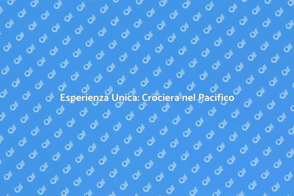 Scopri l'Oceano Pacifico in Crociera