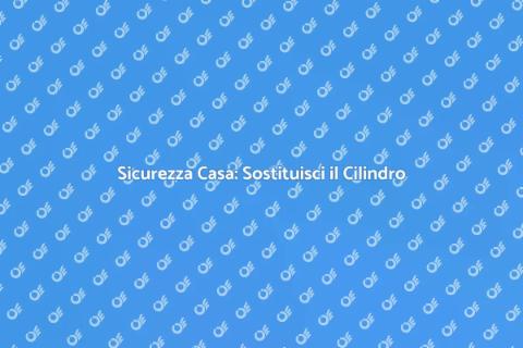 Sostituire cilindro europeo per sicurezza