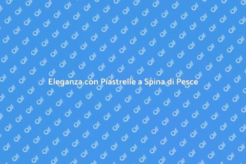 Posare Piastrelle a Spina di Pesce