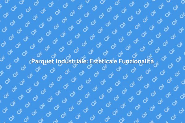 Parquet Industriale: Una Scelta Vincente