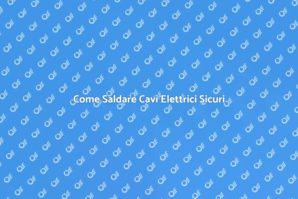 Tecniche per Saldare Cavi Elettrici
