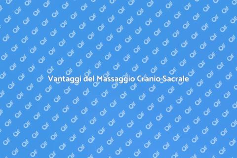 Massaggio Cranio Sacrale: Benefici