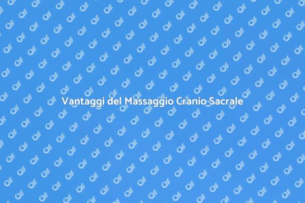 Benefici del Massaggio Cranio Sacrale