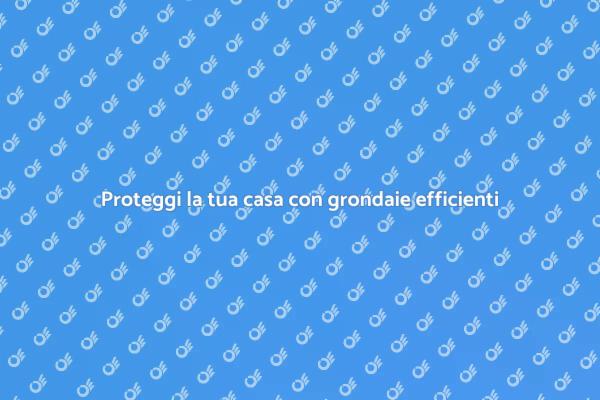 Grondaie: la chiave per una casa protetta