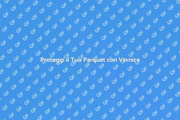 Come Proteggere il Parquet Efficacemente