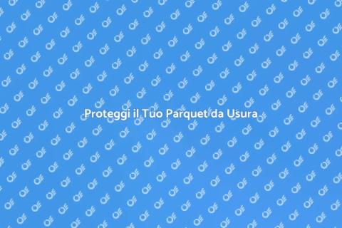 Prevenire l'Usura del Parquet