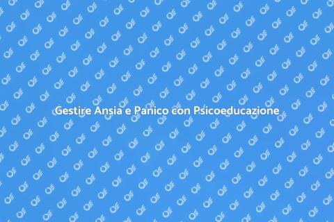 Psicoeducazione su Ansia e Panico