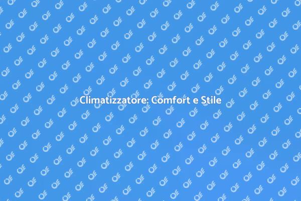 Comfort e Design per il Tuo Climatizzatore