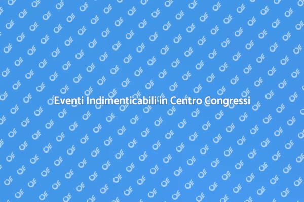 Eventi di Lusso: Guida al Centro Congressi