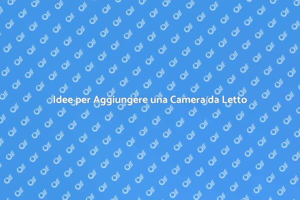 Aggiungi una Camera da Letto alla Tua Casa