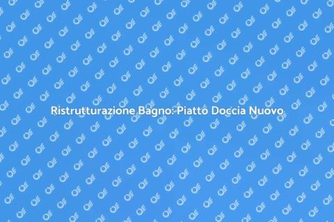 Sostituzione Piatto Doccia: Guida Efficace