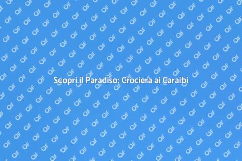 Crociera da Sogno ai Caraibi