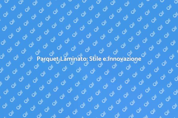 Il Parquet Laminato per la Tua Casa