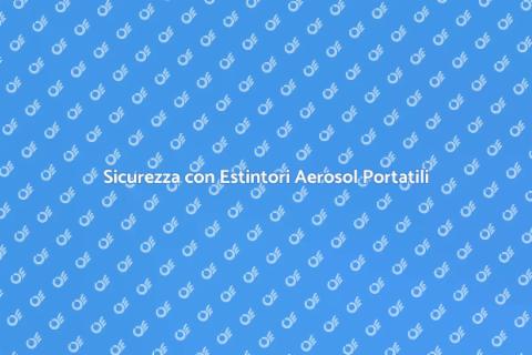 Manutenzione Estintori Aerosol Portatili