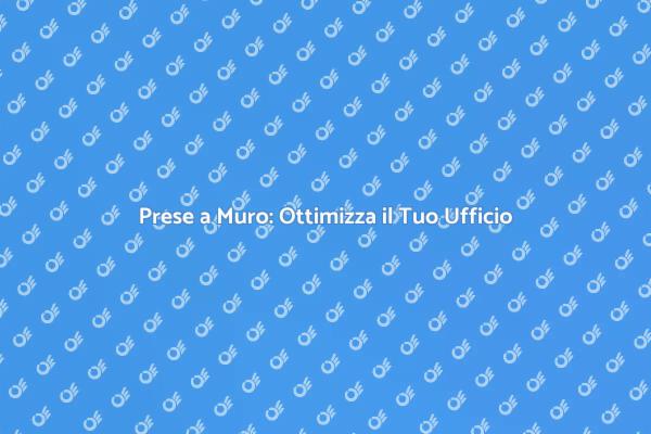 Ottimizza il Tuo Ufficio con Prese a Muro