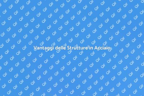 Struttura in Acciaio: Vantaggi Costruzione
