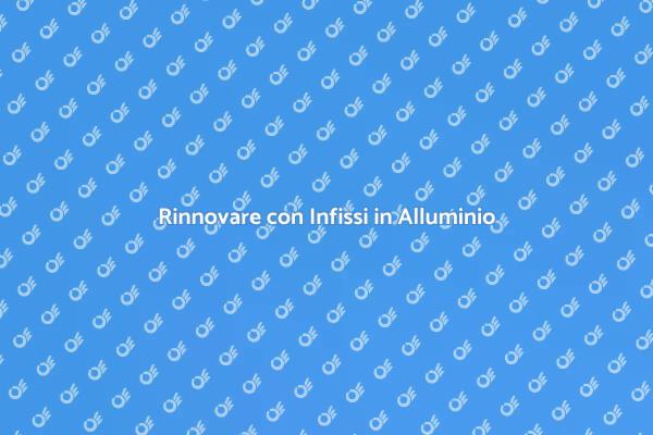 Trasforma i Tuoi Infissi in Alluminio