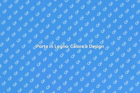 Porte in Legno: Eleganza e Stile