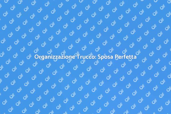 Trucco Sposa: Come Organizzarlo Bene