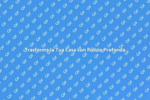 Servizio di Pulizia Profonda Efficace