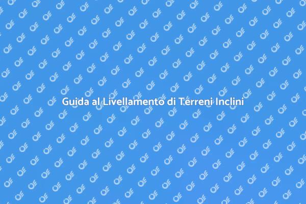 Tecniche per Livellare Terreni Inclini