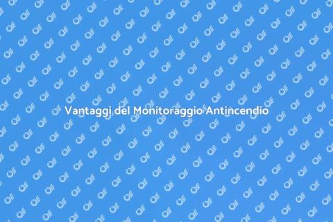 Sicurezza Antincendio: Monitoraggio Efficace