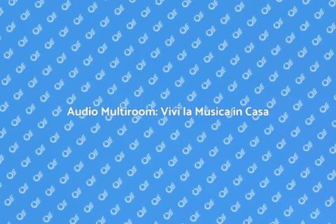 Sistema Audio Multiroom Personalizzato