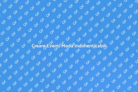 Eventi Moda: Organizzazione Perfetta