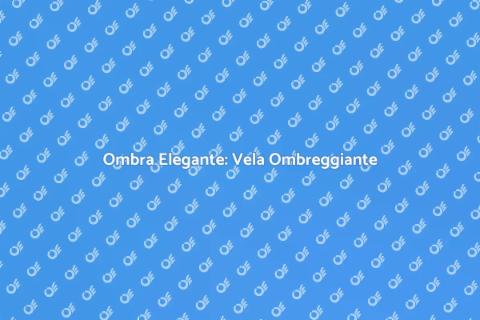 Vela Ombreggiante: Soluzione Elegante