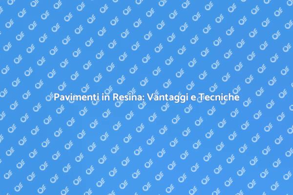 Pavimenti in Resina: Estetica e Durabilità