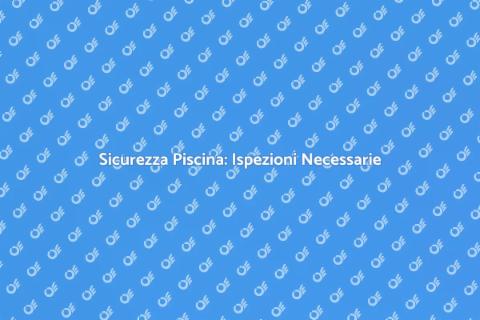 Ispezione di Sicurezza per Piscine
