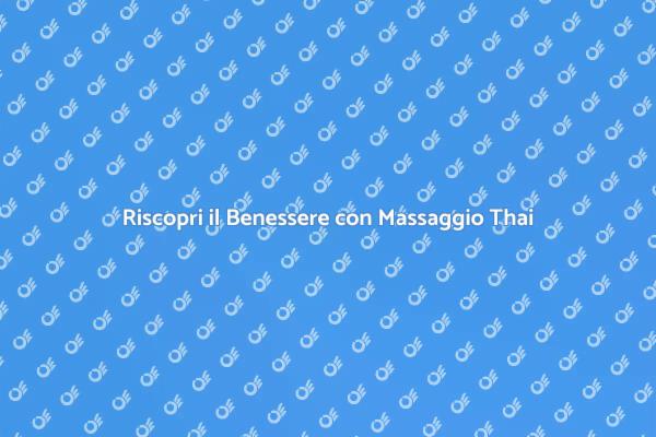 Rilassamento e Benessere: Massaggio Thai