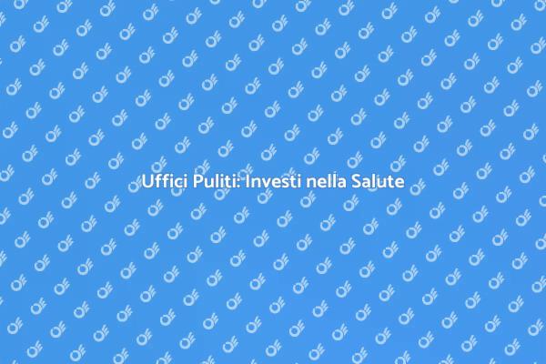 Pulizia Uffici: Un Vantaggio Competitivo