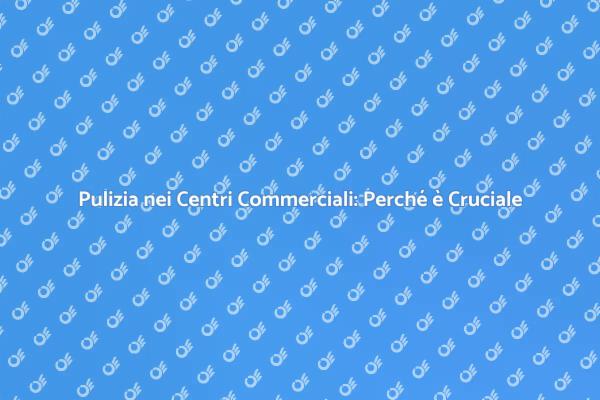 L'Importanza della Pulizia nei Centri Commerciali