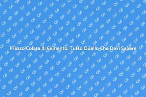 Costo Colata di Cemento: Guida Completa